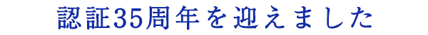 認証35周年を迎えました